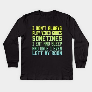 I Don't Always Play Video Games sometimes i eat and sleep and once i even left my room Kids Long Sleeve T-Shirt